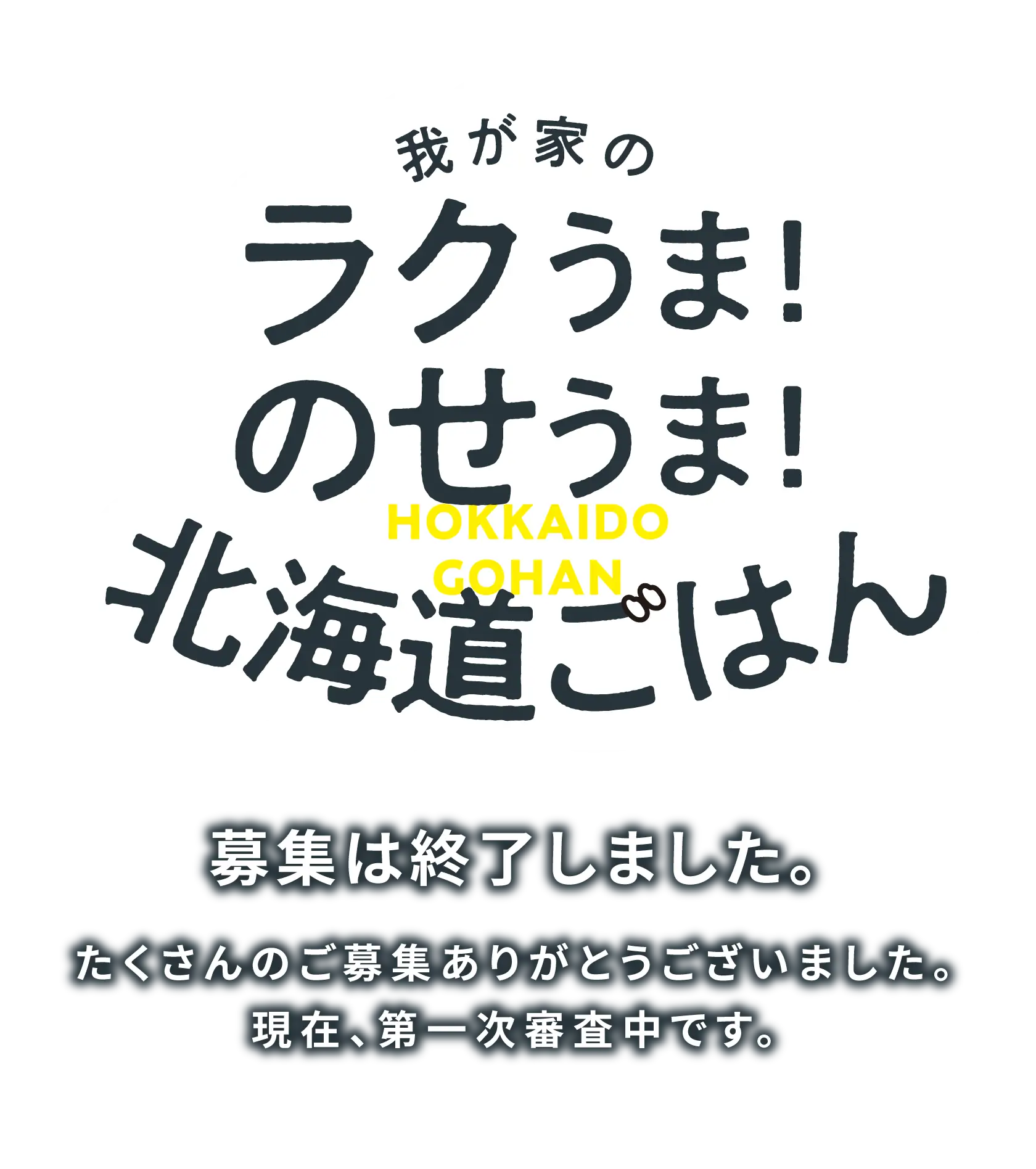 我が家のラクうま！のせうま！北海道ごはん 募集は終了しました。たくさんのご応募ありがとうございました。現在、第一次審査中です。
